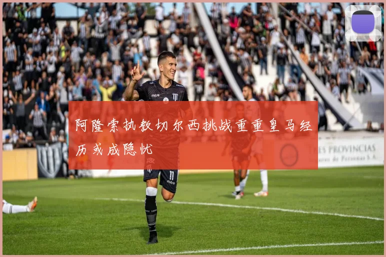 阿隆索执教切尔西挑战重重皇马经历或成隐忧