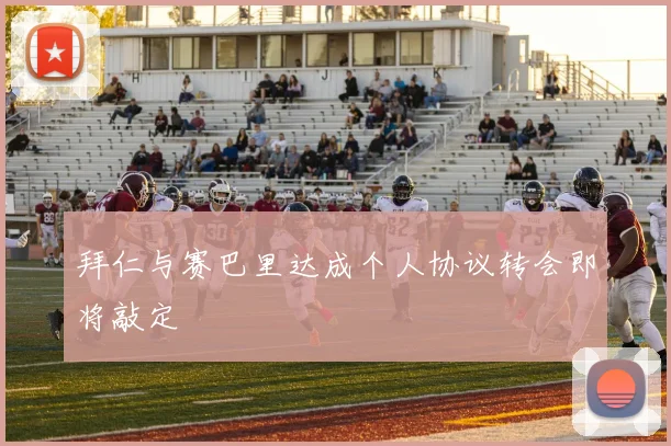 拜仁与赛巴里达成个人协议转会即将敲定